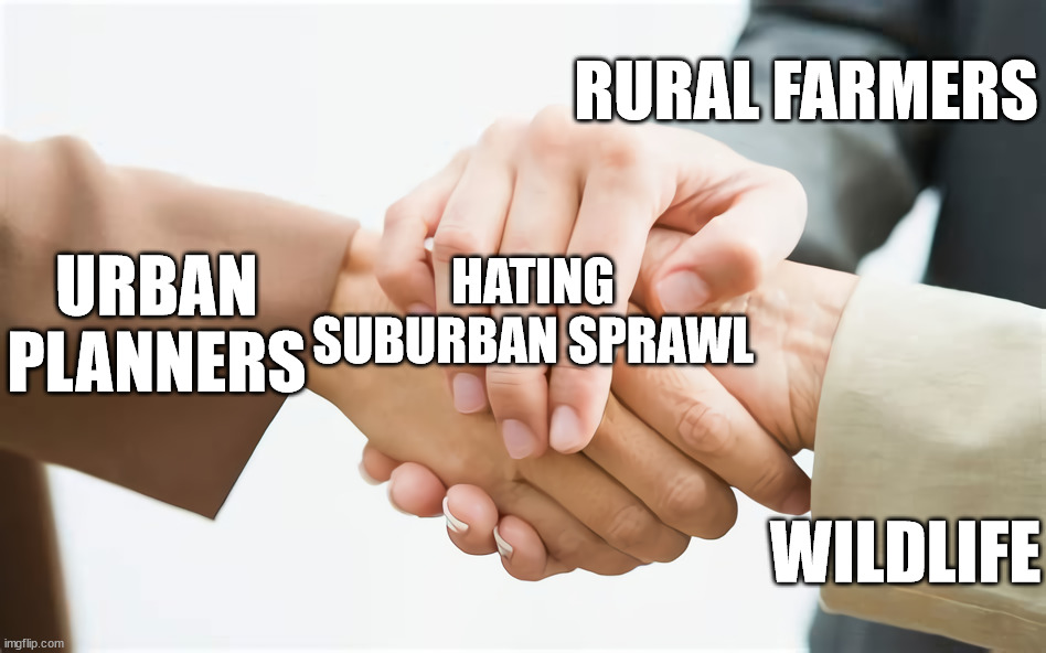 I hate urban sprawl. All my homies hate inefficiently wasteful land use. | RURAL FARMERS; HATING SUBURBAN SPRAWL; URBAN
PLANNERS; WILDLIFE | image tagged in city,handshake,upvote if you agree,planning | made w/ Imgflip meme maker