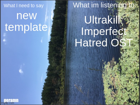 lake annoucement | new template; Ultrakill: Imperfect Hatred OST; geramn | image tagged in lake annoucement | made w/ Imgflip meme maker