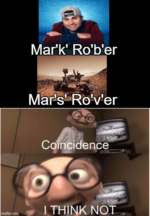 The names are just too close | Mar'k' Ro'b'er; Mar's' Ro'v'er | image tagged in coincidence i think not,memes,funny,nasa | made w/ Imgflip meme maker