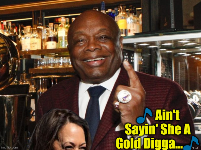 "High Class Escort" No Such Thing | 🎵 Ain't Sayin' She A Gold Digga...🎵 | image tagged in willie brown,political meme,politics,funny memes,funny,kamala harris | made w/ Imgflip meme maker