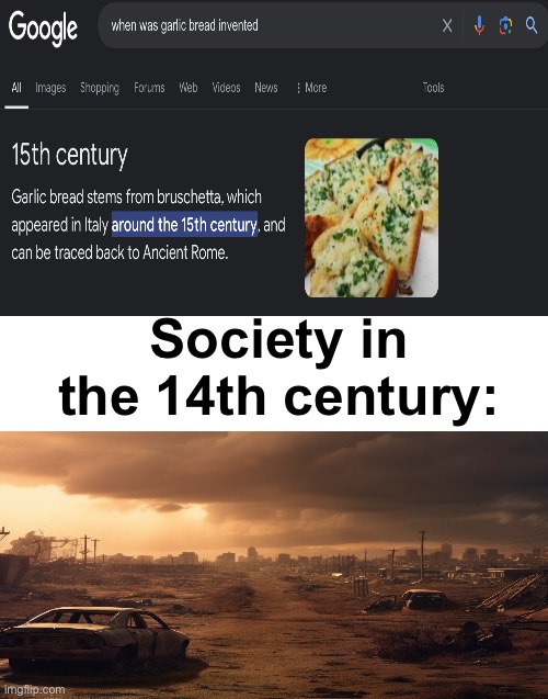 Nobody can deny garlic bread | Society in the 14th century: | image tagged in blank white template,garlic bread | made w/ Imgflip meme maker