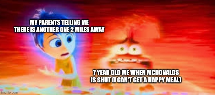 anxiety inside out 2 panic attack | MY PARENTS TELLING ME THERE IS ANOTHER ONE 2 MILES AWAY; 7 YEAR OLD ME WHEN MCDONALDS IS SHUT (I CAN'T GET A HAPPY MEAL) | image tagged in anxiety inside out 2 panic attack,anxiety,inside out 2 anxiety,panic attack,panic,inside out 2 | made w/ Imgflip meme maker