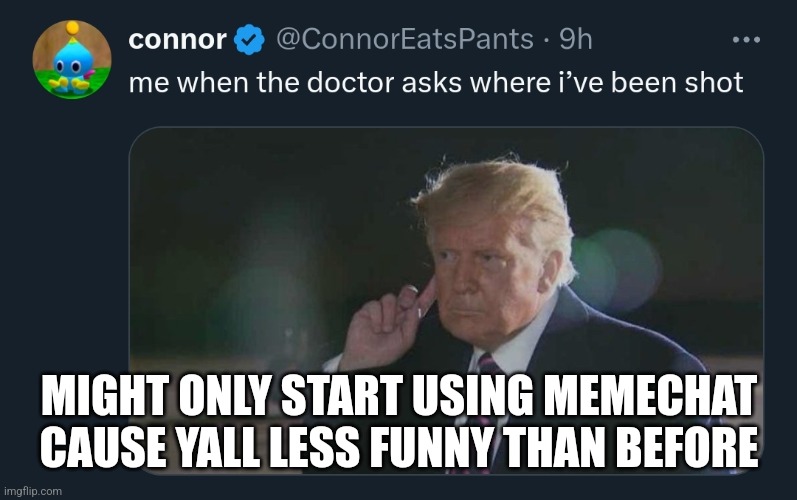 Trump | MIGHT ONLY START USING MEMECHAT CAUSE YALL LESS FUNNY THAN BEFORE | image tagged in trump | made w/ Imgflip meme maker