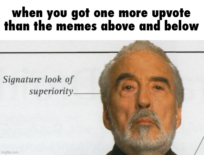 Count Dooku Signature look of superiority | when you got one more upvote than the memes above and below | image tagged in count dooku signature look of superiority | made w/ Imgflip meme maker