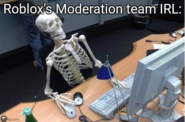 Roblox Moderation sux | Roblox's Moderation team IRL:; 💀 | image tagged in memes,skeleton at desk/computer/work,roblox,roblox meme,moderators,funny memes | made w/ Imgflip meme maker