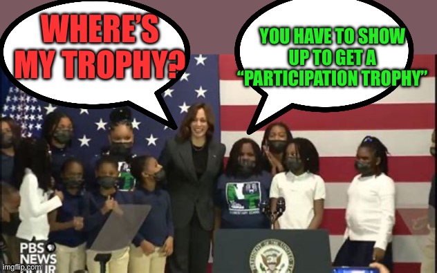 Kamala is officially a No-show | YOU HAVE TO SHOW UP TO GET A “PARTICIPATION TROPHY”; WHERE’S MY TROPHY? | image tagged in gifs,kamala harris,quit,democrats | made w/ Imgflip meme maker