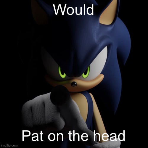 sonic pointing at you | Would Pat on the head | image tagged in sonic pointing at you | made w/ Imgflip meme maker