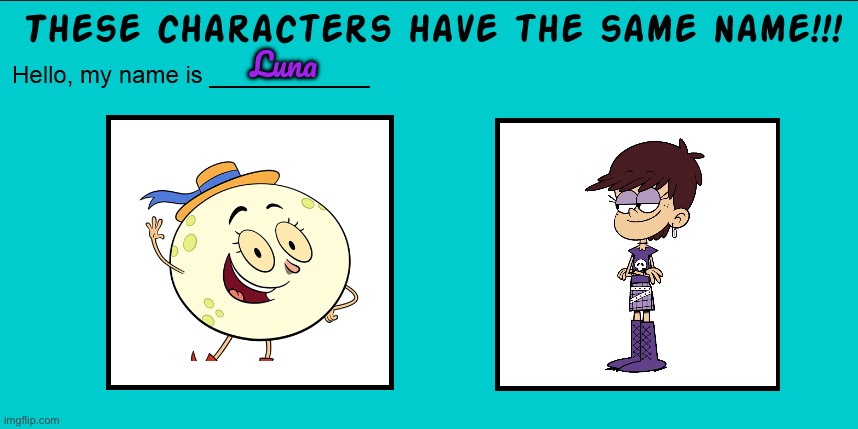 Same Name Meme - Luna | Luna | image tagged in the loud house,nickelodeon,pbs,pbs kids,cartoon,loud house | made w/ Imgflip meme maker