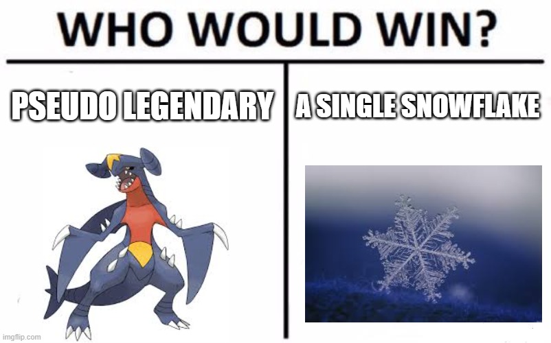 Who Would Win? | PSEUDO LEGENDARY; A SINGLE SNOWFLAKE | image tagged in memes,who would win,pokemon,pokemon memes | made w/ Imgflip meme maker