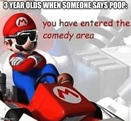 You have entered the comedy area | 3 YEAR OLDS WHEN SOMEONE SAYS POOP: | image tagged in memes,you have entered the comedy area,funny,childhood | made w/ Imgflip meme maker