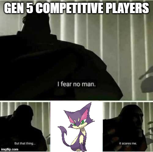 I fear no man | GEN 5 COMPETITIVE PLAYERS | image tagged in i fear no man,pokemon,pokemon memes | made w/ Imgflip meme maker