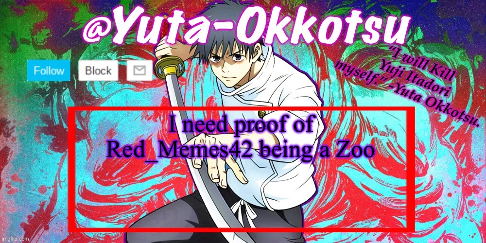 Yuta-Okkotsu Announcement Temp | I need proof of Red_Memes42 being a Zoo | image tagged in yuta-okkotsu announcement temp | made w/ Imgflip meme maker