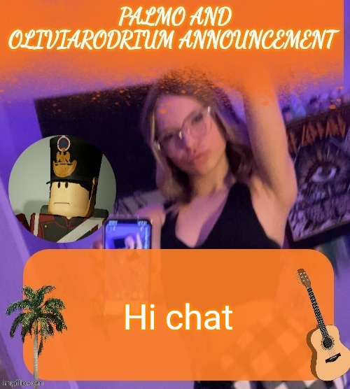 Hi chat | image tagged in super epic palmo and oliviarodrium temp | made w/ Imgflip meme maker