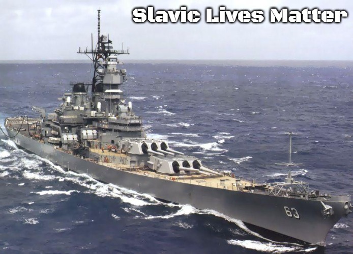 USS Missouri (BB-63) | Slavic Lives Matter | image tagged in uss missouri bb-63,slavic | made w/ Imgflip meme maker