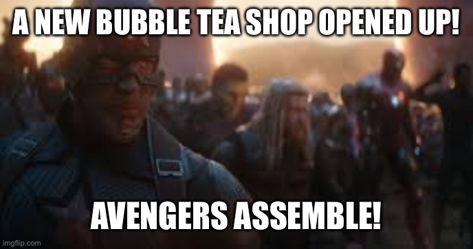 Avengers Assemble | A NEW BUBBLE TEA SHOP OPENED UP! AVENGERS ASSEMBLE! | image tagged in avengers assemble | made w/ Imgflip meme maker