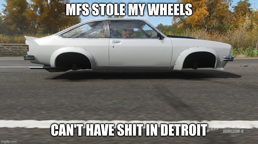 can't have shit in detroit man | MFS STOLE MY WHEELS; CAN'T HAVE SHIT IN DETROIT | image tagged in can't have shit in detroit | made w/ Imgflip meme maker