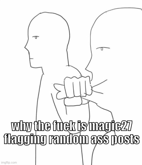 shush | why the fuck is magic27 flagging random ass posts | image tagged in shush | made w/ Imgflip meme maker