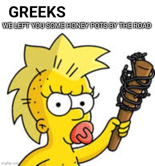 GREEKS WE LEFT YOU SOME HONEY POTS BY THE ROAD | made w/ Imgflip meme maker