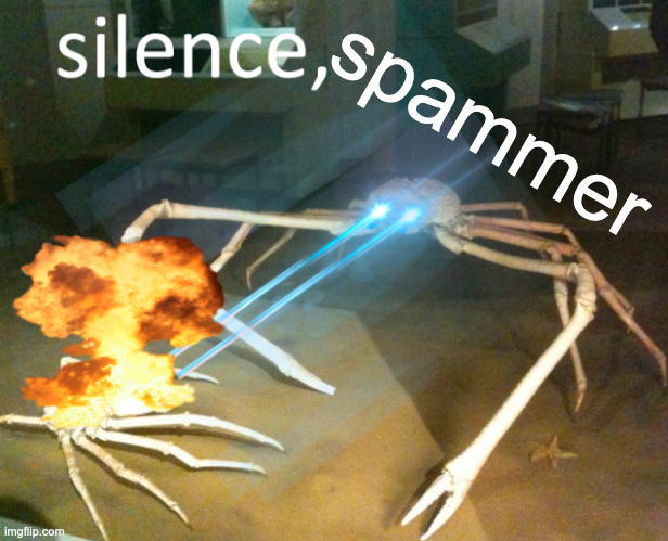 Silence Crab | spammer | image tagged in silence crab | made w/ Imgflip meme maker