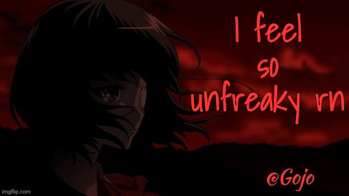 Gojo's Another announcement template | I feel so unfreaky rn | image tagged in gojo's another announcement template | made w/ Imgflip meme maker