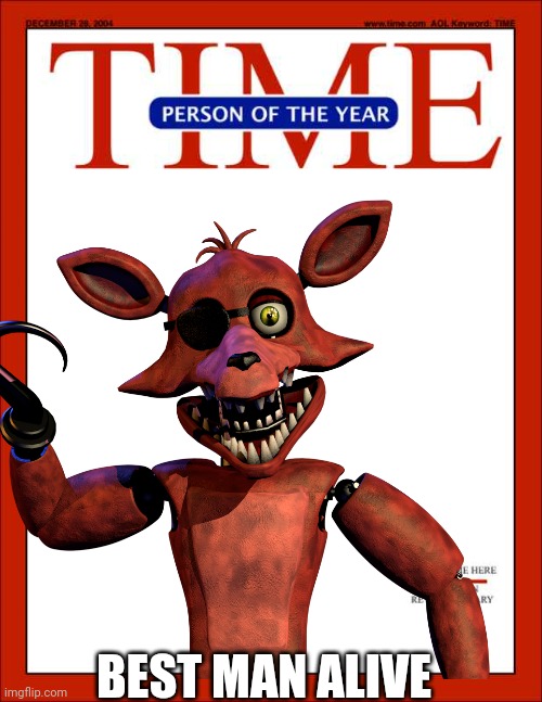 Fnaf | BEST MAN ALIVE | image tagged in foxy five nights at freddy's | made w/ Imgflip meme maker