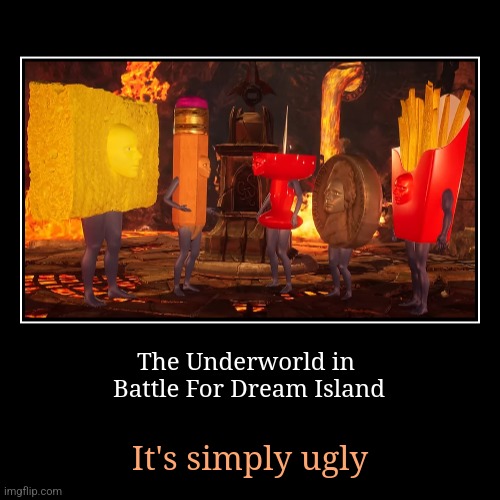 BFDI Underworld | The Underworld in 
Battle For Dream Island | It's simply ugly | image tagged in funny,demotivationals,web show,bfdi,ugly,battle for dream island | made w/ Imgflip demotivational maker