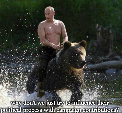 Putin Thats Cute | why don't we just try to influence their political process with campaign contributions? | image tagged in putin thats cute,slavic | made w/ Imgflip meme maker