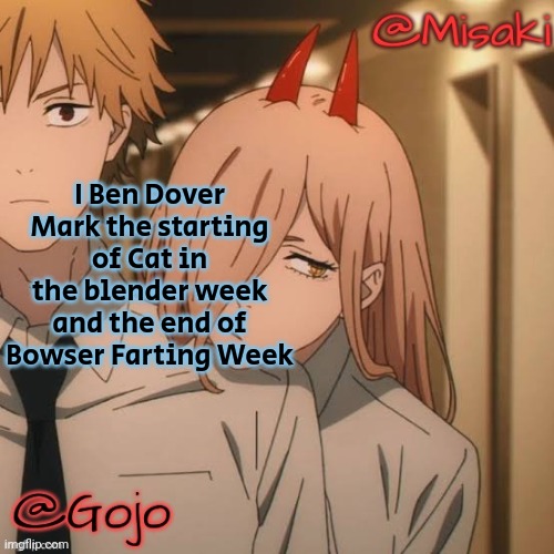 A Name you can Trust | I Ben Dover Mark the starting of Cat in the blender week and the end of Bowser Farting Week | image tagged in misaki and gojo shared announcement template | made w/ Imgflip meme maker