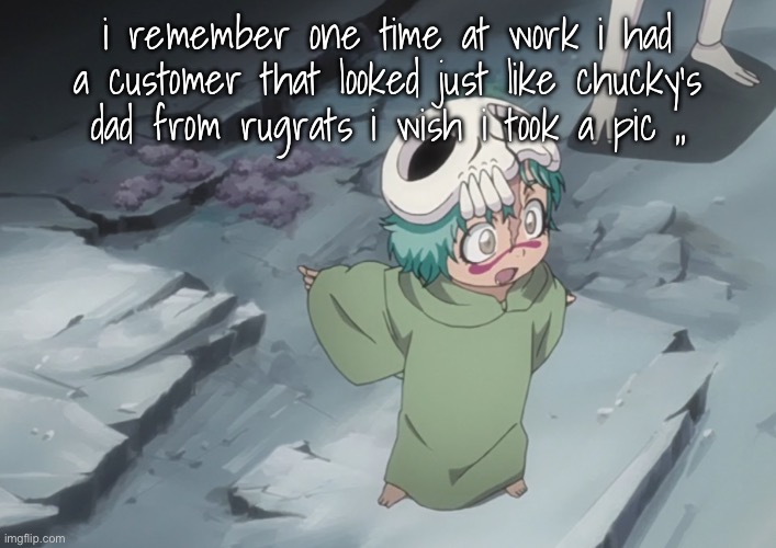 nel | i remember one time at work i had a customer that looked just like chucky’s dad from rugrats i wish i took a pic ,, | image tagged in nel | made w/ Imgflip meme maker