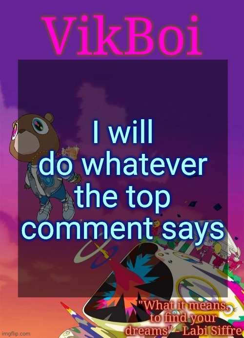 It cannot be related to blender or bowserfart | I will do whatever the top comment says | image tagged in vik's graduation temp | made w/ Imgflip meme maker