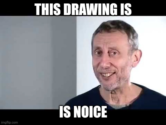 noice | THIS DRAWING IS IS NOICE | image tagged in noice | made w/ Imgflip meme maker