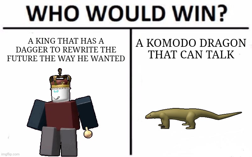 Block Tales Meme #1 | A KOMODO DRAGON THAT CAN TALK; A KING THAT HAS A DAGGER TO REWRITE THE FUTURE THE WAY HE WANTED | image tagged in memes,who would win,roblox,roblox meme,video games,games | made w/ Imgflip meme maker