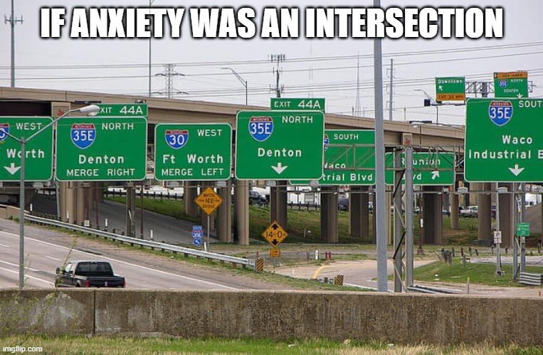 Intersection | IF ANXIETY WAS AN INTERSECTION | image tagged in anxiety,texas | made w/ Imgflip meme maker