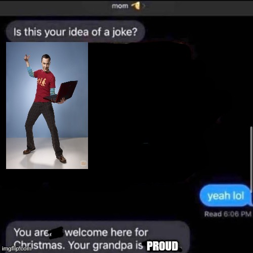 is this your idea of a joke? | PROUD | image tagged in is this your idea of a joke | made w/ Imgflip meme maker