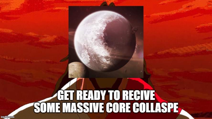 Still thinking about Copper 9 Prime (may be an spoiler, i dont really know what an spoiler is or isn't) | GET READY TO RECIVE SOME MASSIVE CORE COLLASPE | image tagged in get ready to receive some holy spirit | made w/ Imgflip meme maker