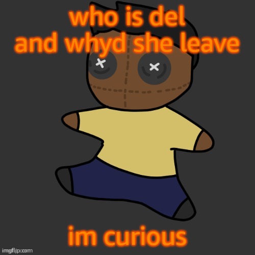 getawax.mp4 plushie (thx Disco.) | who is del and whyd she leave; im curious | image tagged in getawax mp4 plushie thx disco | made w/ Imgflip meme maker