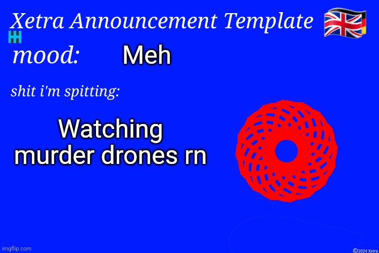 Xetra Announcement Template 4 | Meh; Watching murder drones rn | image tagged in xetra announcement template 4 | made w/ Imgflip meme maker