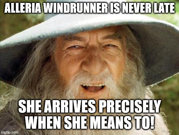 A Wizard Is Never Late | ALLERIA WINDRUNNER IS NEVER LATE; SHE ARRIVES PRECISELY WHEN SHE MEANS TO! | image tagged in a wizard is never late | made w/ Imgflip meme maker