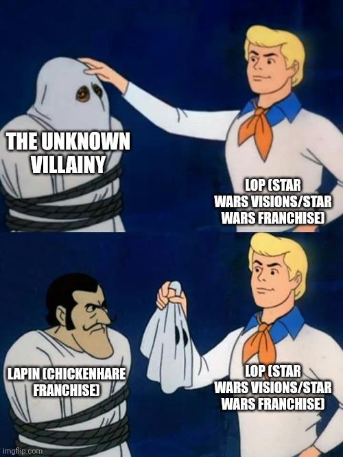 Scooby doo mask reveal | THE UNKNOWN VILLAINY; LOP (STAR WARS VISIONS/STAR WARS FRANCHISE); LOP (STAR WARS VISIONS/STAR WARS FRANCHISE); LAPIN (CHICKENHARE FRANCHISE) | image tagged in scooby doo mask reveal,meme,star wars visions,chickenhare,roleplaying,shitpost | made w/ Imgflip meme maker