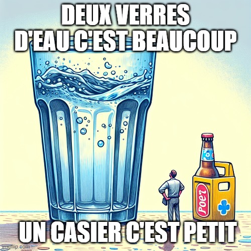 deux verre d'eau c'est beaucoup , un casier c'est petit. | DEUX VERRES D'EAU C'EST BEAUCOUP; UN CASIER C'EST PETIT | image tagged in funny memes,beer,water,drink | made w/ Imgflip meme maker