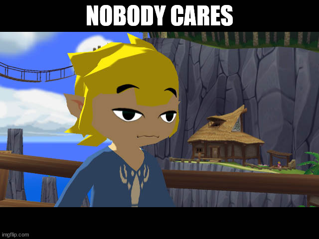 High Toon Link | NOBODY CARES | image tagged in high toon link | made w/ Imgflip meme maker