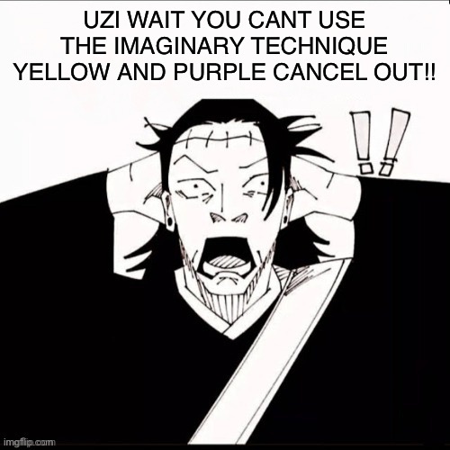 Kenjaku shocked | UZI WAIT YOU CANT USE THE IMAGINARY TECHNIQUE YELLOW AND PURPLE CANCEL OUT!! | image tagged in kenjaku shocked | made w/ Imgflip meme maker
