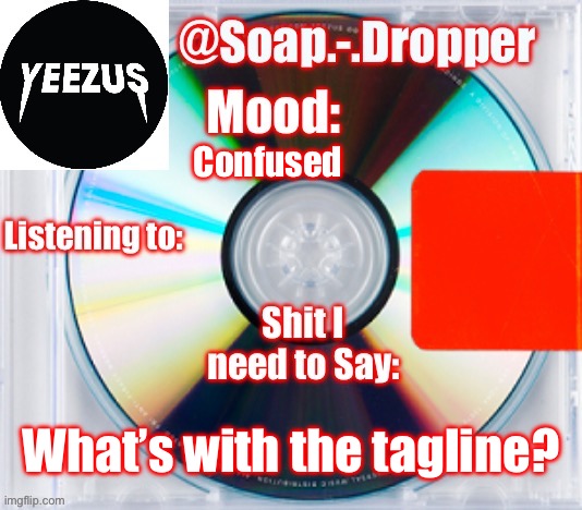 Soap’s Yeezus Template | Confused; What’s with the tagline? | image tagged in soap s yeezus template | made w/ Imgflip meme maker