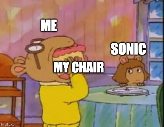 arthur eating cake | ME; SONIC; MY CHAIR | image tagged in arthur eating cake | made w/ Imgflip meme maker