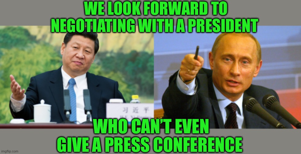 Harris would be a disaster on the international stage. | WE LOOK FORWARD TO NEGOTIATING WITH A PRESIDENT; WHO CAN’T EVEN GIVE A PRESS CONFERENCE | image tagged in xi jinping,putin give that man a cookie,harris,negotiate | made w/ Imgflip meme maker