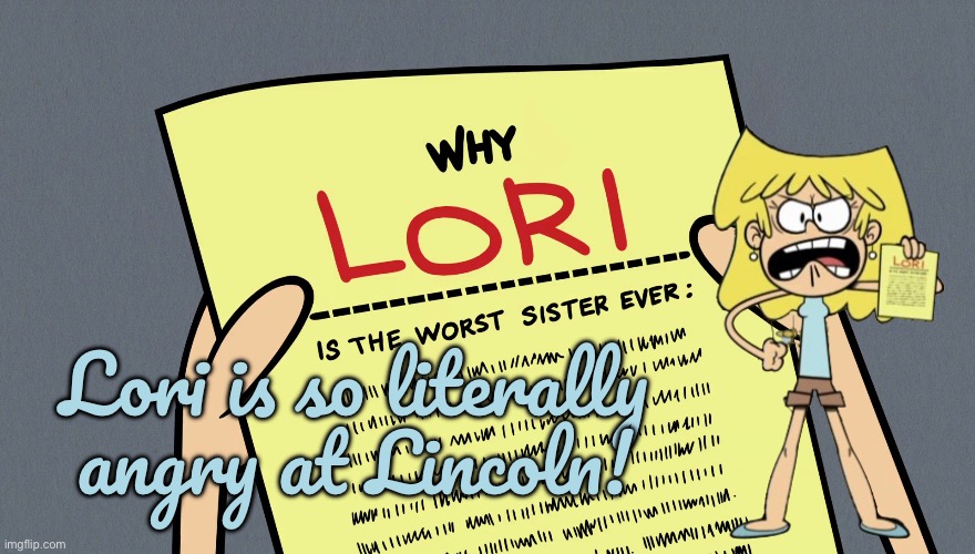 Lori is Angry at Lincoln | Lori is so literally angry at Lincoln! | image tagged in the loud house,nickelodeon,lori loud,lincoln loud,angry,angry girl | made w/ Imgflip meme maker