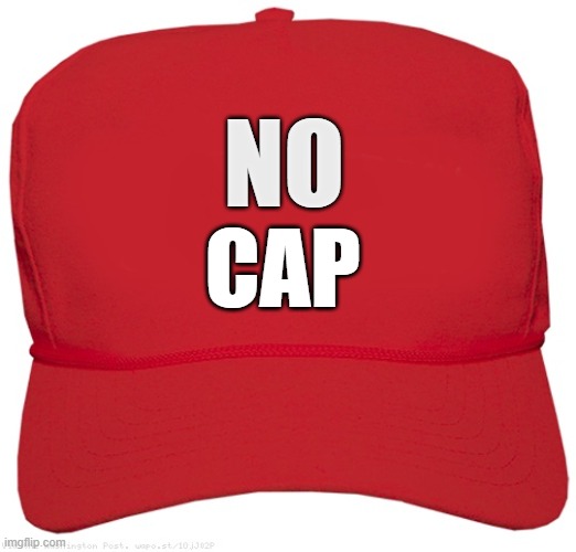 No Cap | NO; CAP | image tagged in blank red maga hat | made w/ Imgflip meme maker