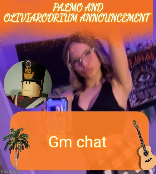 Gm chat | image tagged in super epic palmo and oliviarodrium temp | made w/ Imgflip meme maker