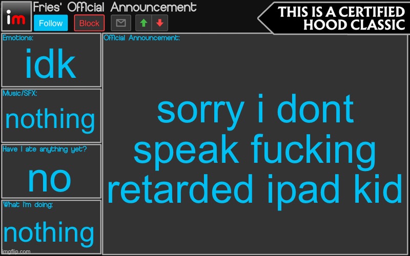 Fries' Imgflip Announcement | idk nothing no nothing sorry i dont speak fucking retarded ipad kid | image tagged in fries' imgflip announcement | made w/ Imgflip meme maker