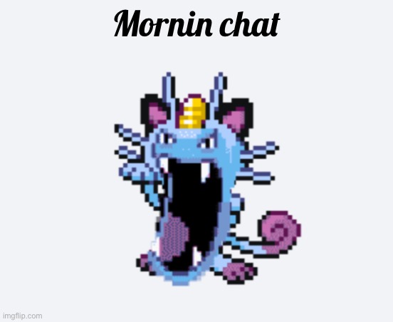 Golth | Mornin chat | image tagged in golth | made w/ Imgflip meme maker